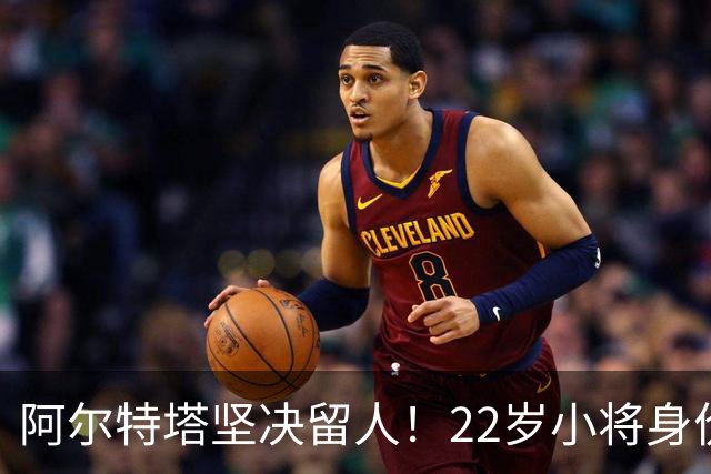阿尔特塔坚决留人！22岁小将身价激增拒绝高价转会